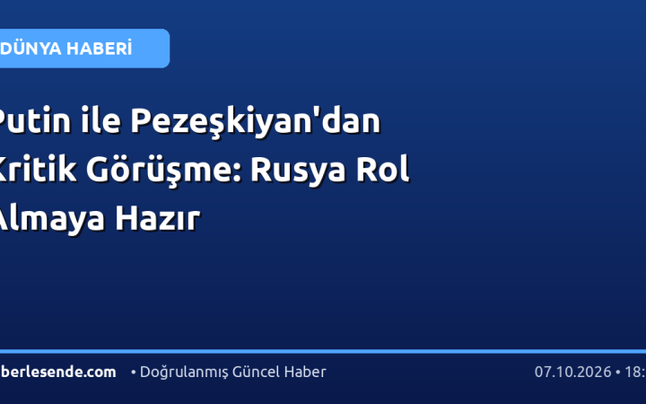 Putin ile Pezeşkiyan'dan Kritik Görüşme: Rusya Rol Almaya Hazır