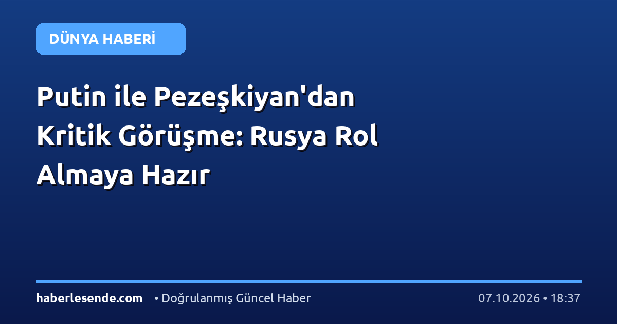 Putin ile Pezeşkiyan'dan Kritik Görüşme: Rusya Rol Almaya Hazır