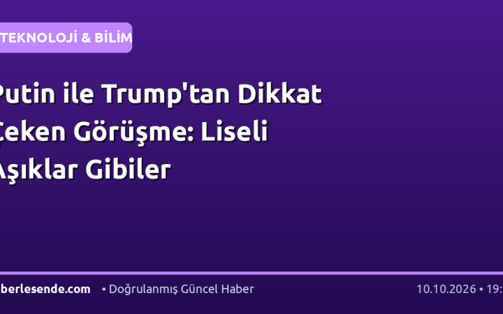Putin ile Trump'tan Dikkat Çeken Görüşme: Liseli Aşıklar Gibiler