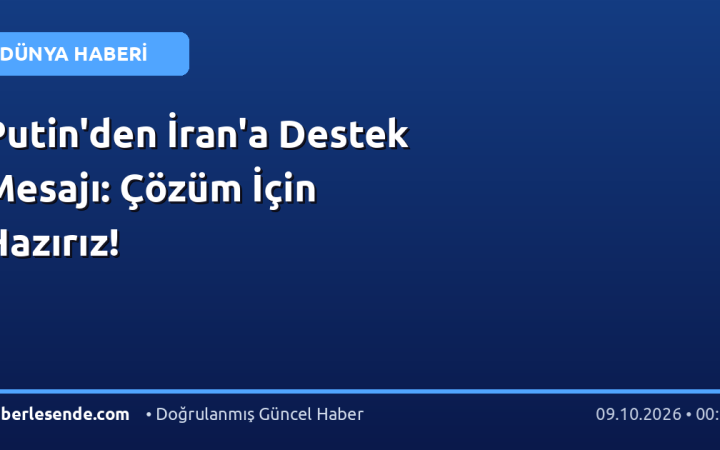 Putin'den İran'a Destek Mesajı: Çözüm İçin Hazırız!