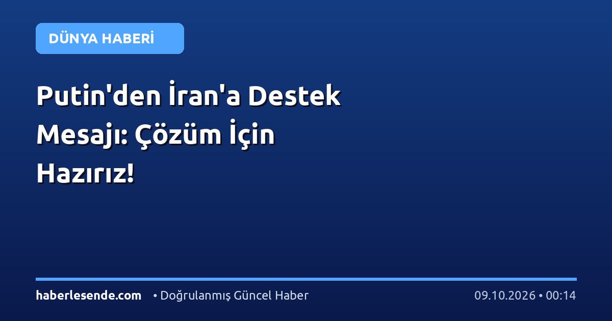 Putin'den İran'a Destek Mesajı: Çözüm İçin Hazırız!