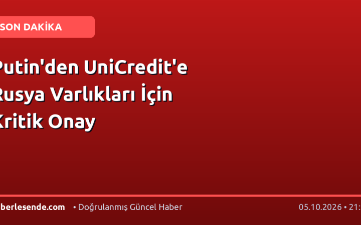 Putin'den UniCredit'e Rusya Varlıkları İçin Kritik Onay