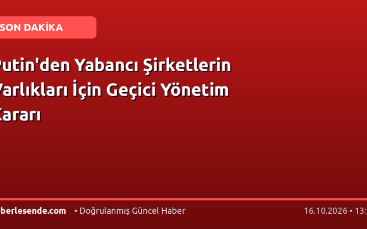 Putin'den Yabancı Şirketlerin Varlıkları İçin Geçici Yönetim Kararı