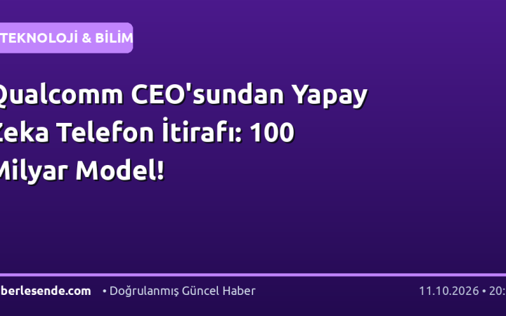 Qualcomm CEO'sundan Yapay Zeka Telefon İtirafı: 100 Milyar Model!
