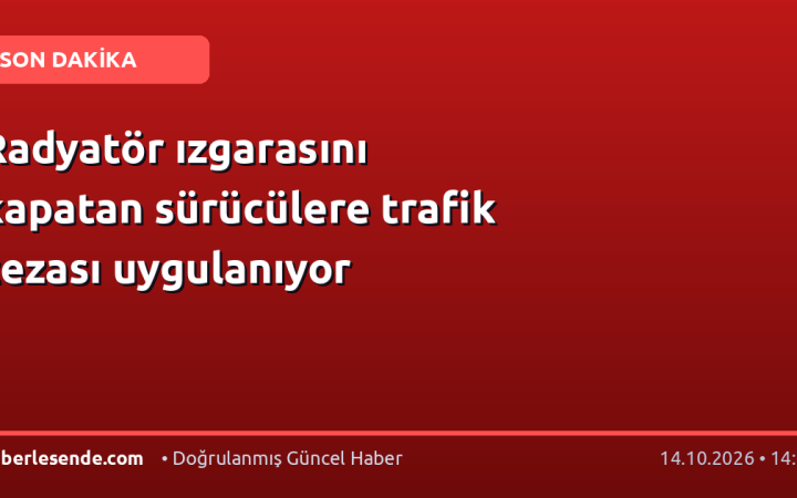 Radyatör ızgarasını kapatan sürücülere trafik cezası uygulanıyor