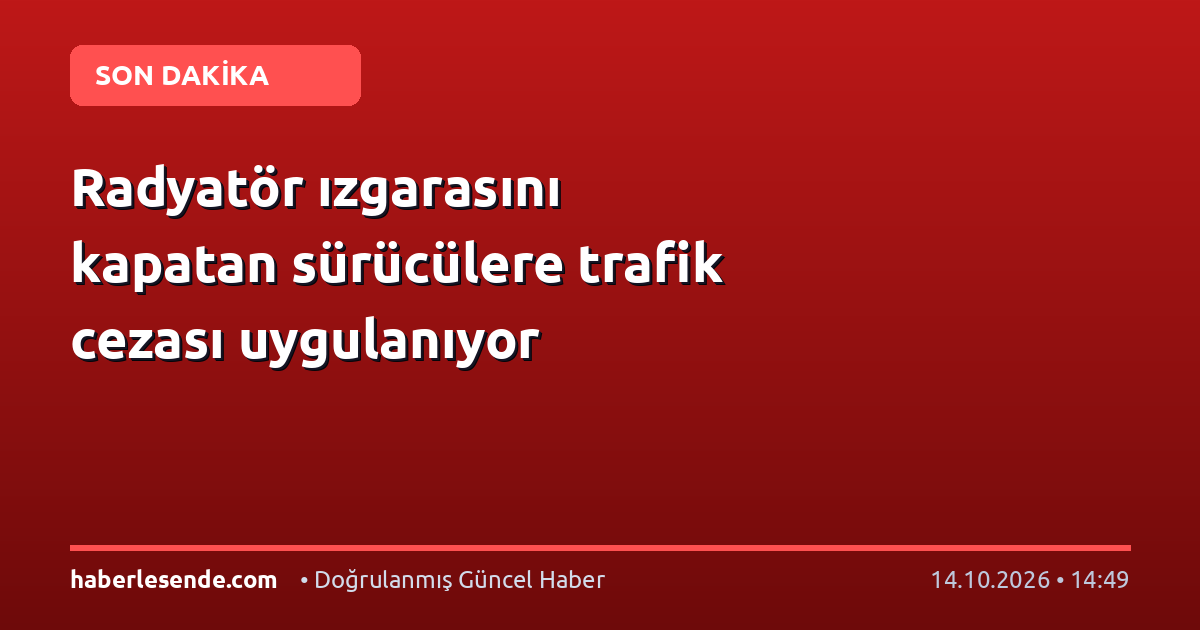 Radyatör ızgarasını kapatan sürücülere trafik cezası uygulanıyor