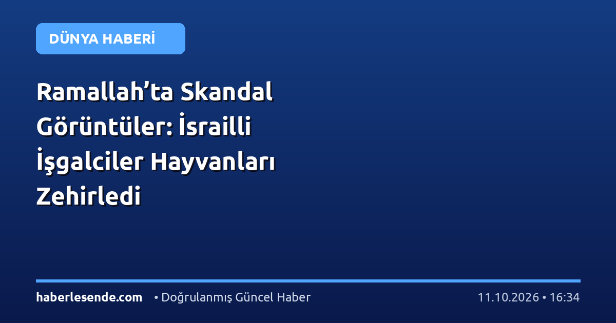 Ramallah’ta Skandal Görüntüler: İsrailli İşgalciler Hayvanları Zehirledi