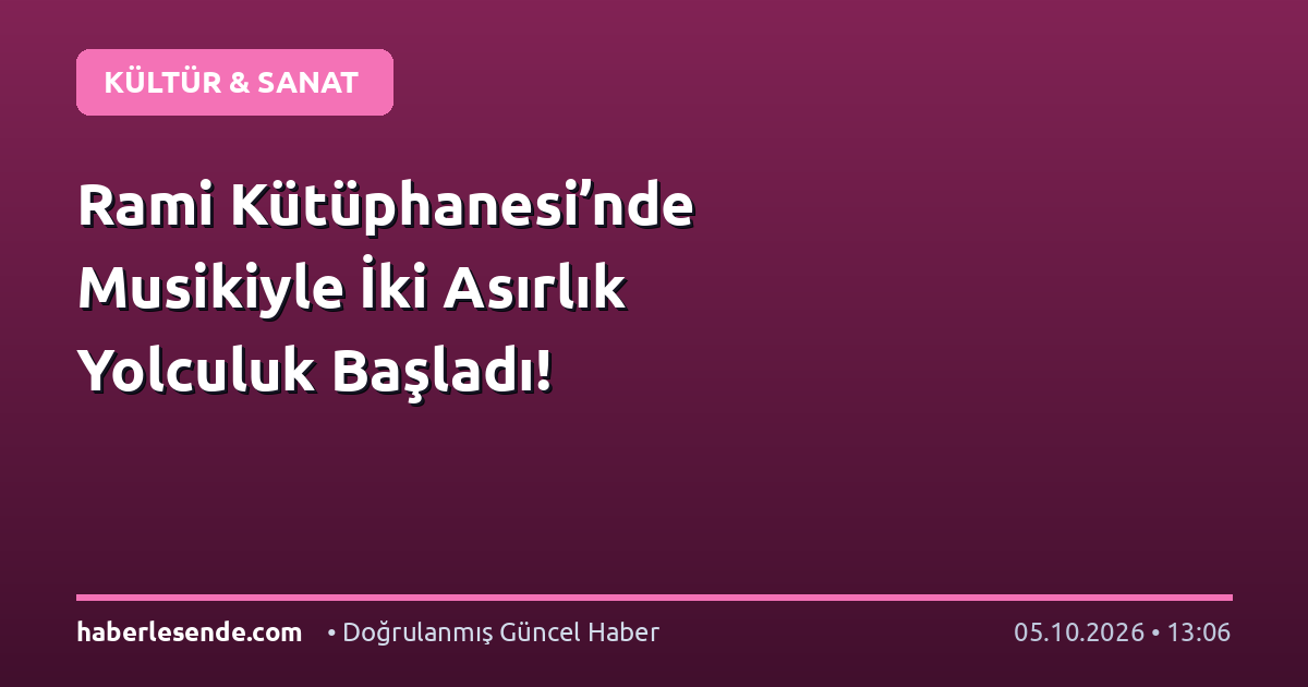 Rami Kütüphanesi’nde Musikiyle İki Asırlık Yolculuk Başladı!