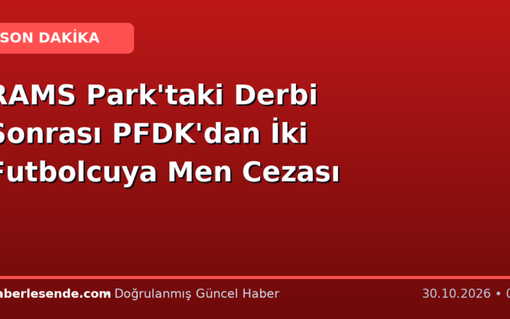 RAMS Park'taki Derbi Sonrası PFDK'dan İki Futbolcuya Men Cezası