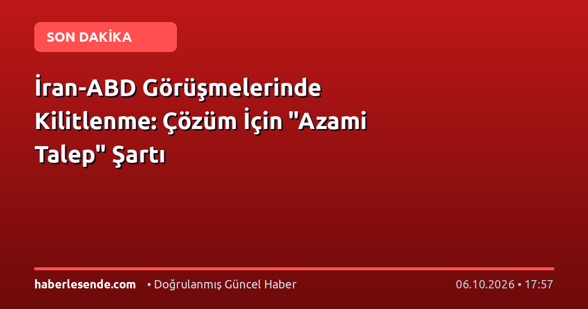 İran-ABD Görüşmelerinde Kilitlenme: Çözüm İçin "Azami Talep" Şartı