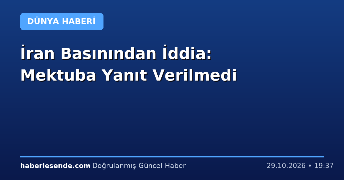 İran Basınından İddia: Mektuba Yanıt Verilmedi