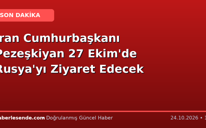 İran Cumhurbaşkanı Pezeşkiyan 27 Ekim'de Rusya'yı Ziyaret Edecek