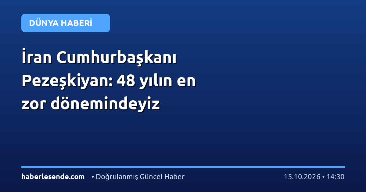 İran Cumhurbaşkanı Pezeşkiyan: 48 yılın en zor dönemindeyiz
