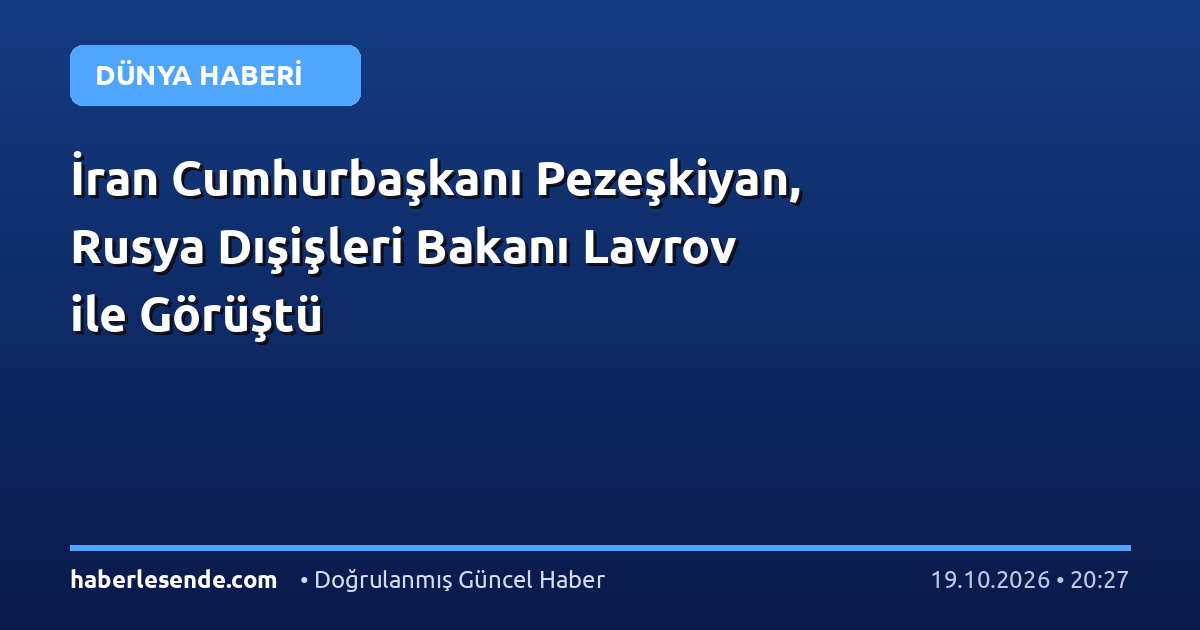 İran Cumhurbaşkanı Pezeşkiyan, Rusya Dışişleri Bakanı Lavrov ile Görüştü