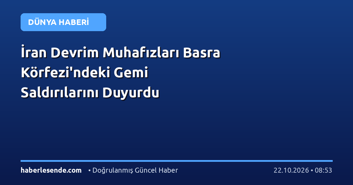 İran Devrim Muhafızları Basra Körfezi'ndeki Gemi Saldırılarını Duyurdu