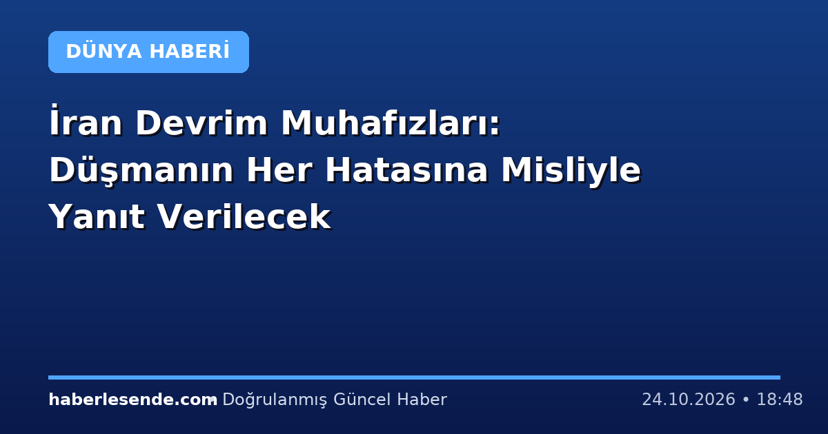 İran Devrim Muhafızları: Düşmanın Her Hatasına Misliyle Yanıt Verilecek