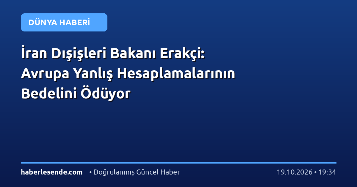 İran Dışişleri Bakanı Erakçi: Avrupa Yanlış Hesaplamalarının Bedelini Ödüyor