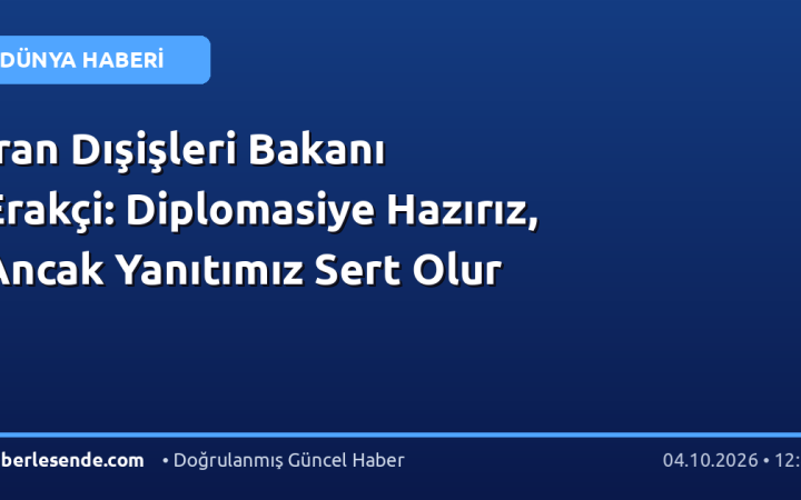 İran Dışişleri Bakanı Erakçi: Diplomasiye Hazırız, Ancak Yanıtımız Sert Olur
