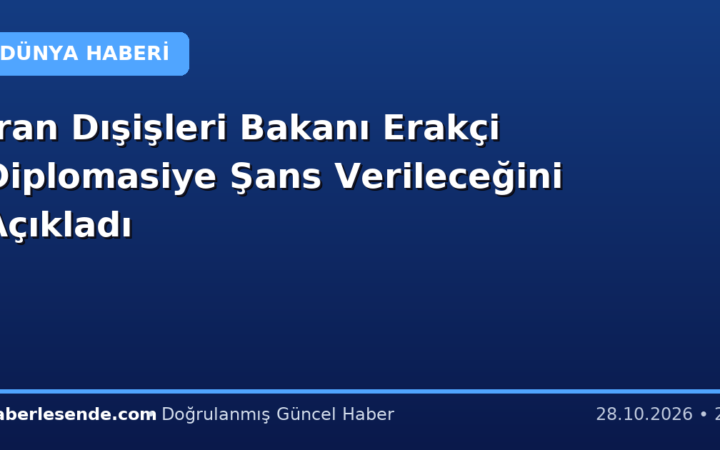 İran Dışişleri Bakanı Erakçi Diplomasiye Şans Verileceğini Açıkladı