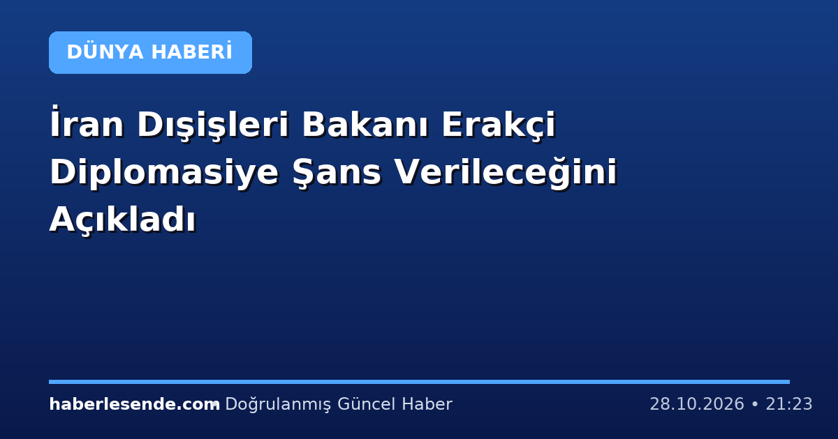 İran Dışişleri Bakanı Erakçi Diplomasiye Şans Verileceğini Açıkladı