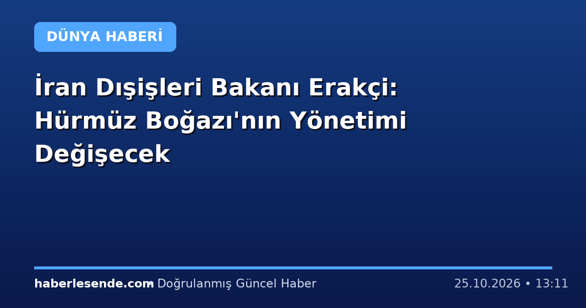 İran Dışişleri Bakanı Erakçi: Hürmüz Boğazı'nın Yönetimi Değişecek