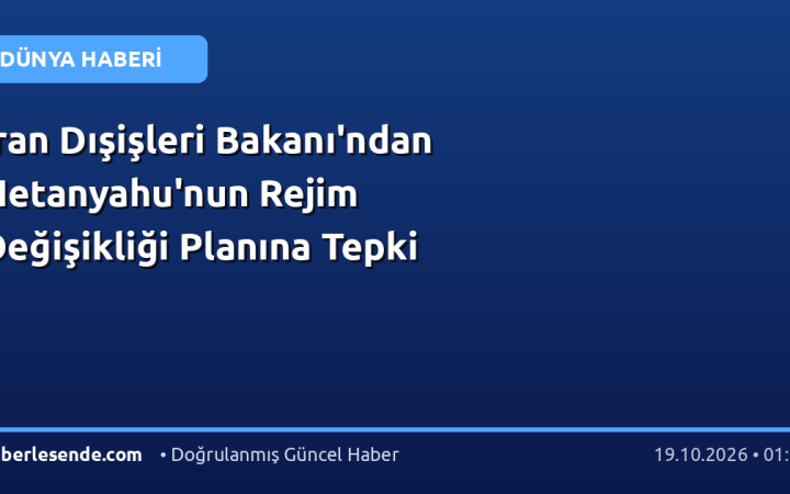 İran Dışişleri Bakanı'ndan Netanyahu'nun Rejim Değişikliği Planına Tepki