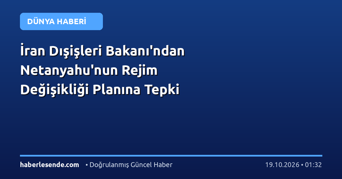 İran Dışişleri Bakanı'ndan Netanyahu'nun Rejim Değişikliği Planına Tepki