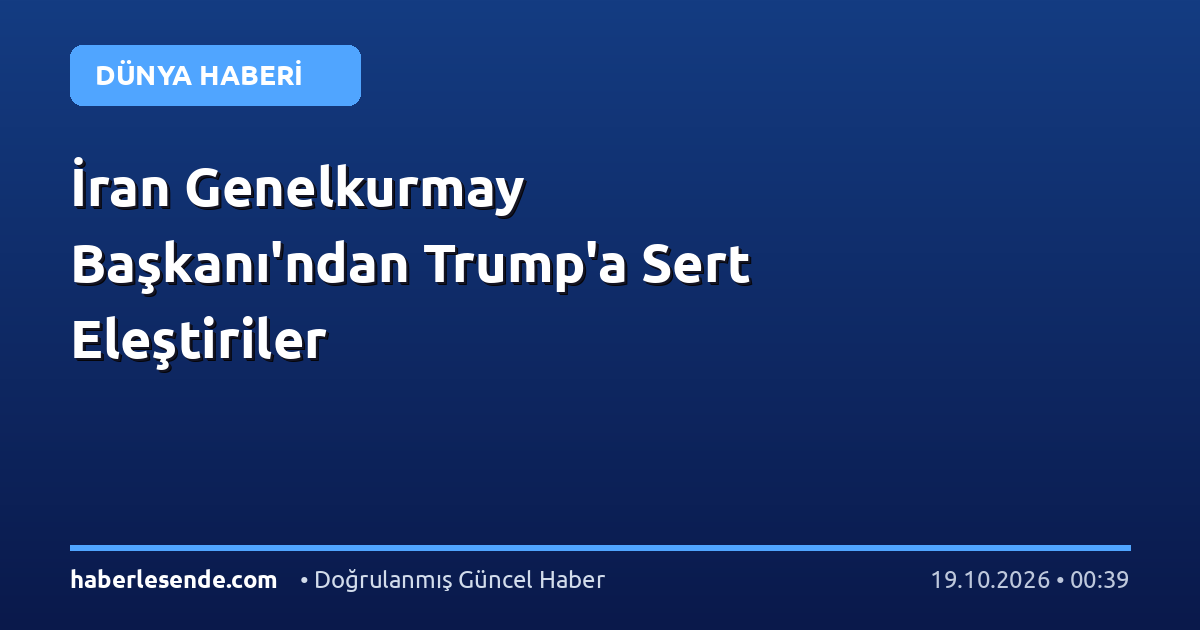 İran Genelkurmay Başkanı'ndan Trump'a Sert Eleştiriler