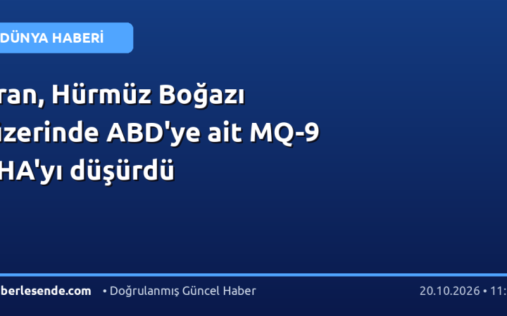 İran, Hürmüz Boğazı üzerinde ABD'ye ait MQ-9 İHA'yı düşürdü