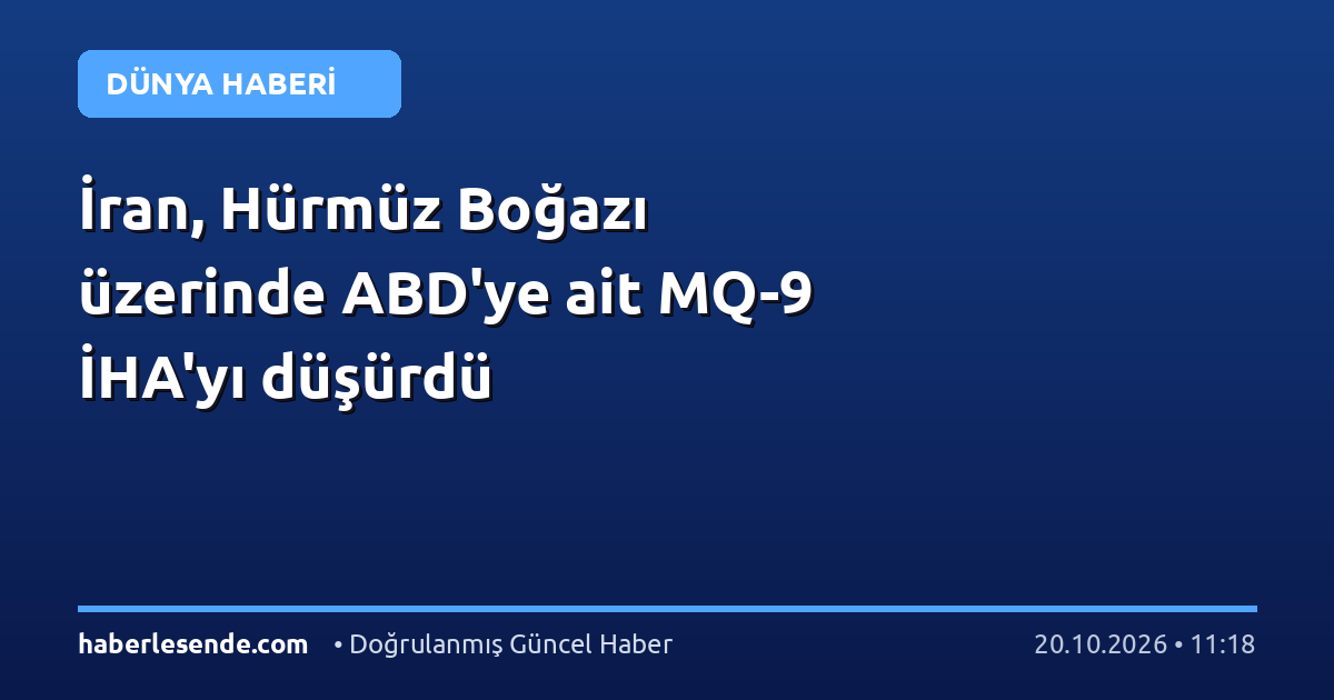 İran, Hürmüz Boğazı üzerinde ABD'ye ait MQ-9 İHA'yı düşürdü