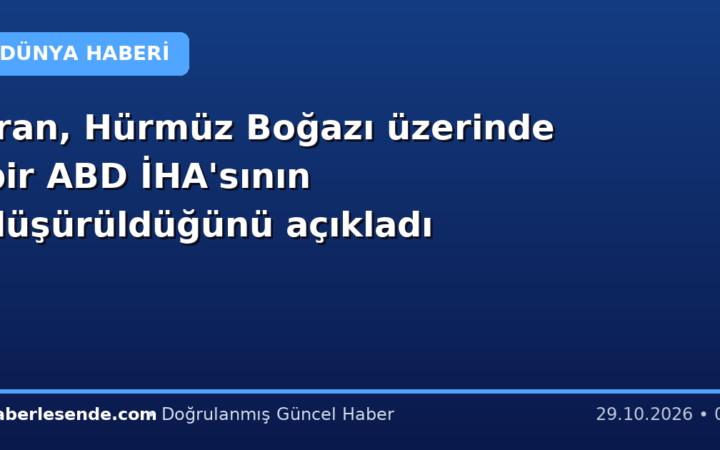 İran, Hürmüz Boğazı üzerinde bir ABD İHA'sının düşürüldüğünü açıkladı