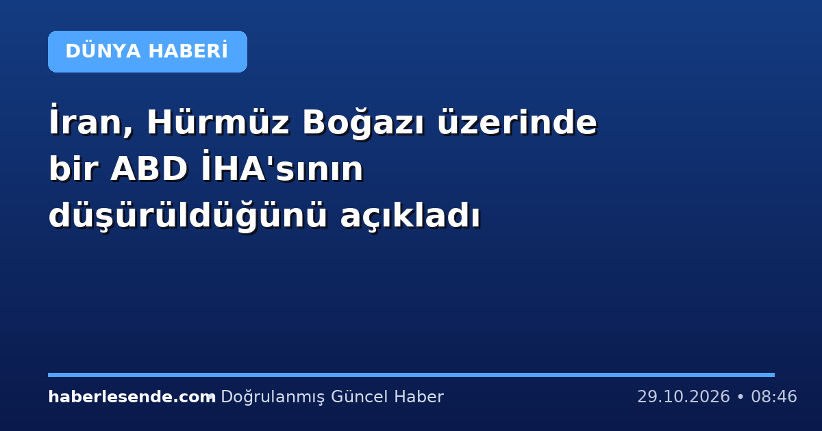 İran, Hürmüz Boğazı üzerinde bir ABD İHA'sının düşürüldüğünü açıkladı