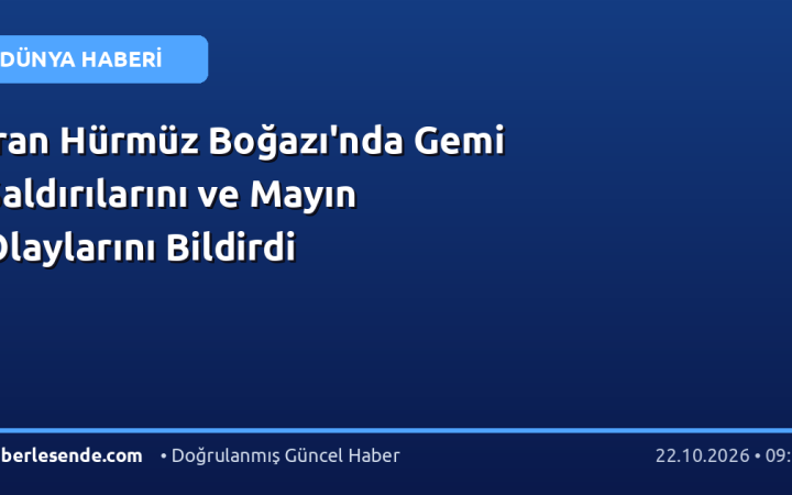 İran Hürmüz Boğazı'nda Gemi Saldırılarını ve Mayın Olaylarını Bildirdi