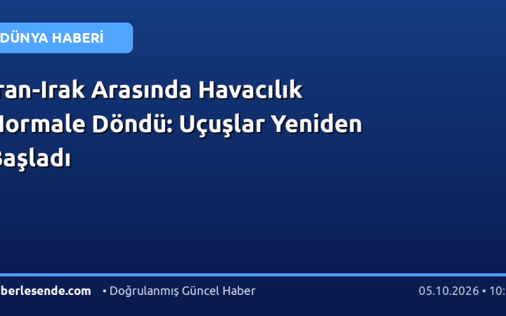 İran-Irak Arasında Havacılık Normale Döndü: Uçuşlar Yeniden Başladı