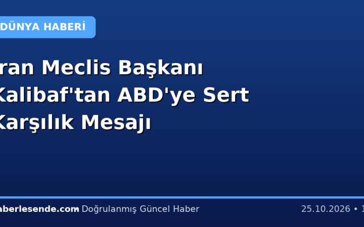 İran Meclis Başkanı Kalibaf'tan ABD'ye Sert Karşılık Mesajı