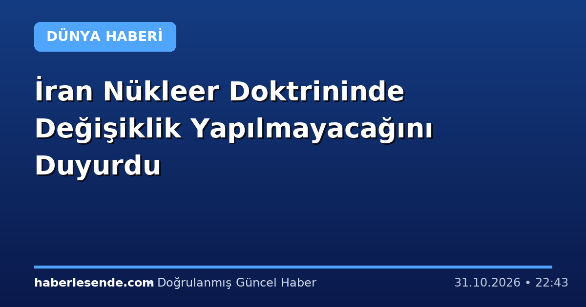 İran Nükleer Doktrininde Değişiklik Yapılmayacağını Duyurdu