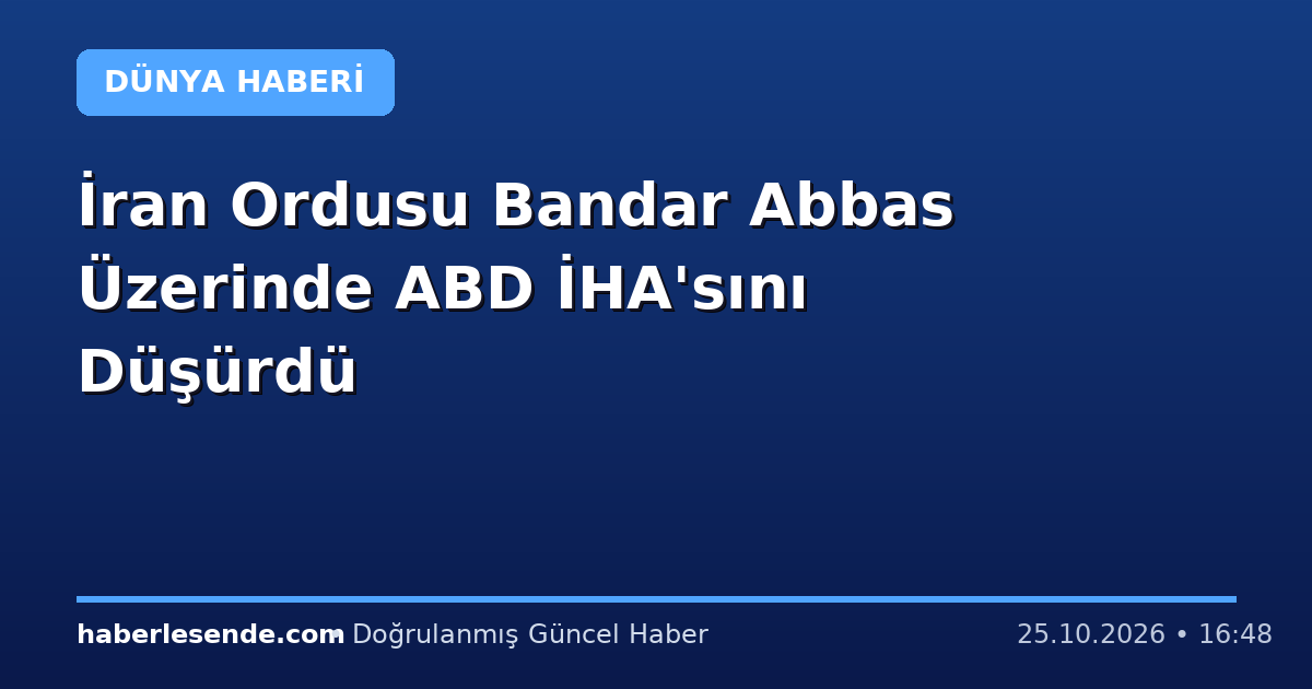 İran Ordusu Bandar Abbas Üzerinde ABD İHA'sını Düşürdü