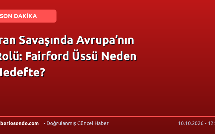 İran Savaşında Avrupa’nın Rolü: Fairford Üssü Neden Hedefte?
