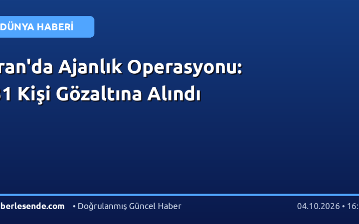 İran'da Ajanlık Operasyonu: 31 Kişi Gözaltına Alındı
