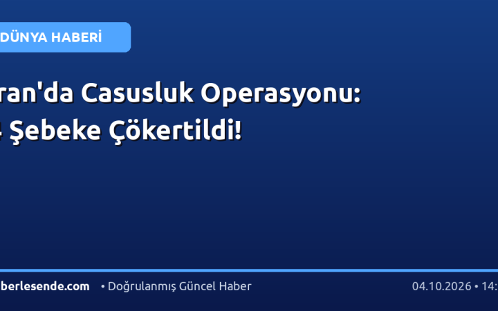 İran'da Casusluk Operasyonu: 4 Şebeke Çökertildi!