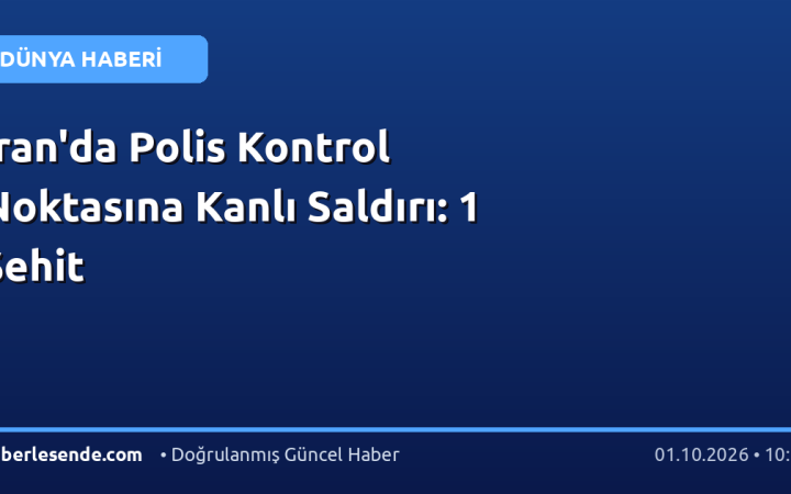 İran'da Polis Kontrol Noktasına Kanlı Saldırı: 1 Şehit
