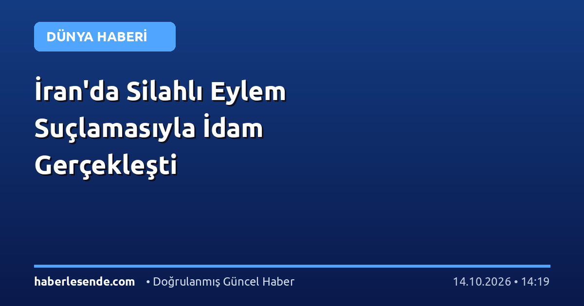 İran'da Silahlı Eylem Suçlamasıyla İdam Gerçekleşti