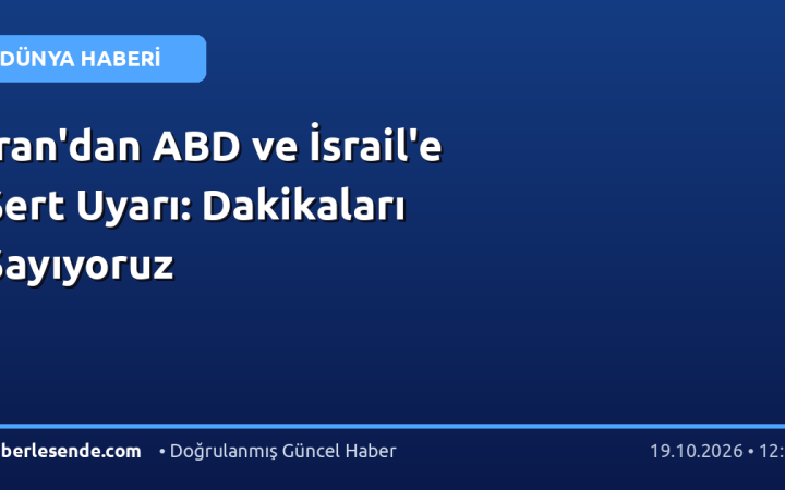 İran'dan ABD ve İsrail'e Sert Uyarı: Dakikaları Sayıyoruz