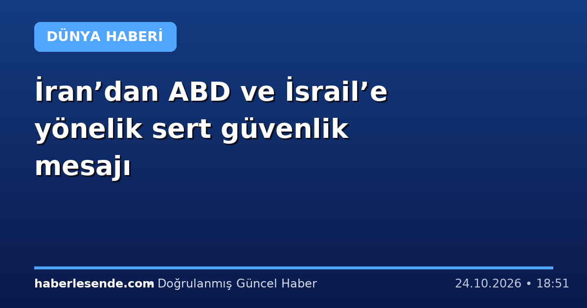 İran’dan ABD ve İsrail’e yönelik sert güvenlik mesajı