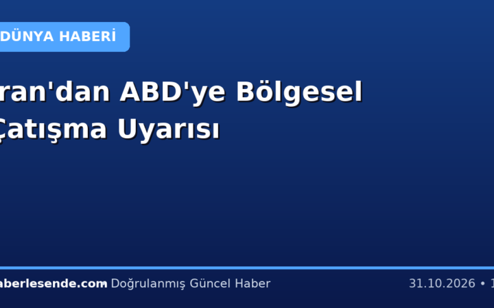 İran'dan ABD'ye Bölgesel Çatışma Uyarısı