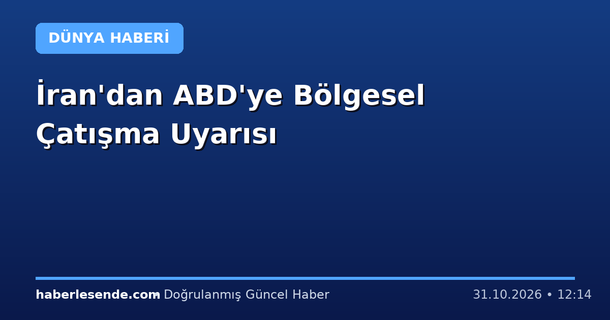 İran'dan ABD'ye Bölgesel Çatışma Uyarısı