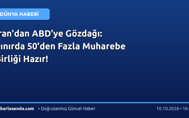 İran'dan ABD'ye Gözdağı: Sınırda 50'den Fazla Muharebe Birliği Hazır!