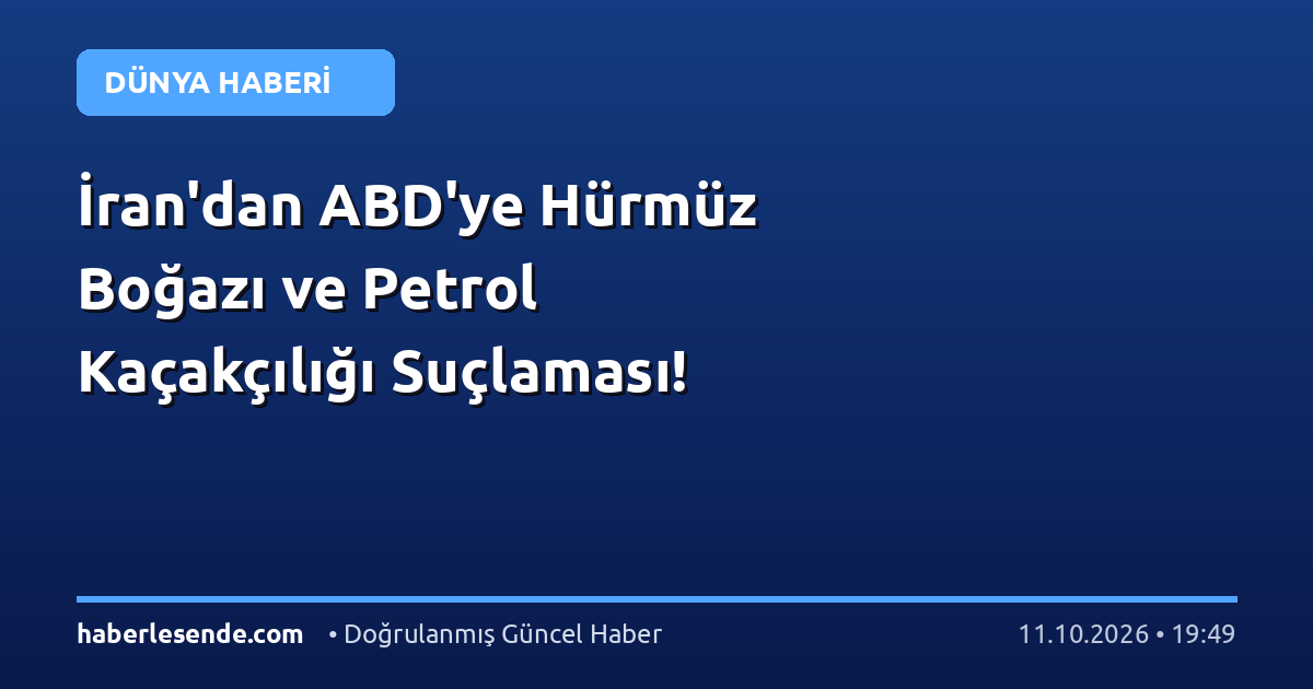 İran'dan ABD'ye Hürmüz Boğazı ve Petrol Kaçakçılığı Suçlaması!