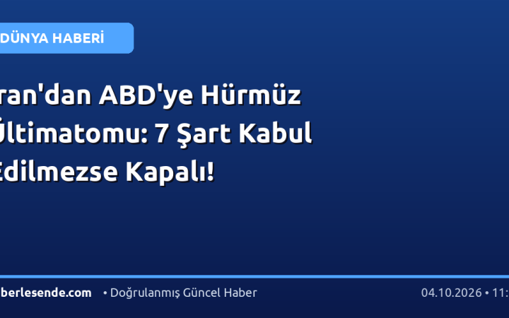 İran'dan ABD'ye Hürmüz Ültimatomu: 7 Şart Kabul Edilmezse Kapalı!