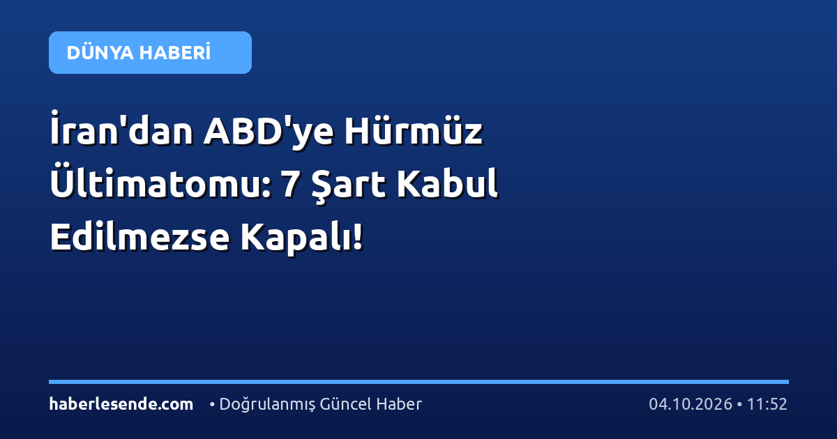 İran'dan ABD'ye Hürmüz Ültimatomu: 7 Şart Kabul Edilmezse Kapalı!
